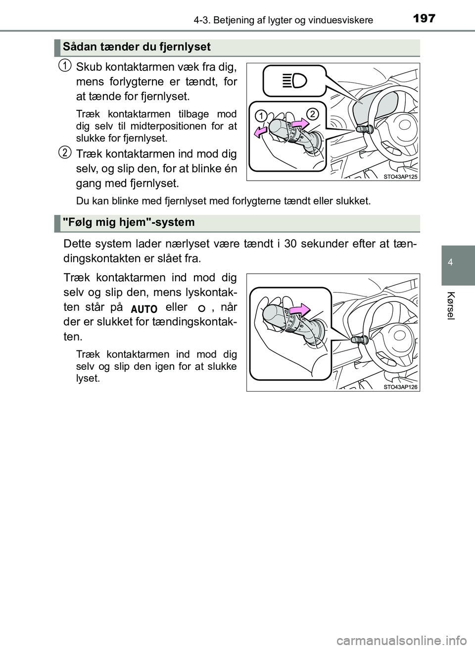 TOYOTA YARIS GRMN 2017  Brugsanvisning (in Danish) 1974-3. Betjening af lygter og vinduesviskere
4
Kørsel
YARIS_GRMN_OM_Euro-
pe_OM52J40DK
Skub kontaktarmen væk fra dig, 
mens forlygterne er tændt, for  
at tænde for fjernlyset.
Træk kontaktarmen