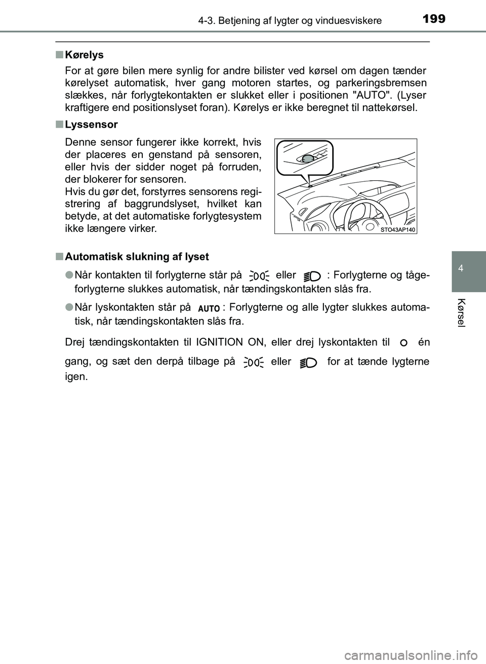 TOYOTA YARIS GRMN 2017  Brugsanvisning (in Danish) 1994-3. Betjening af lygter og vinduesviskere
4
Kørsel
YARIS_GRMN_OM_Euro-
pe_OM52J40DK
nKørelys
For at gøre bilen mere synlig for andre bilister ved kørsel om dagen tænder  
kørelyset automatis