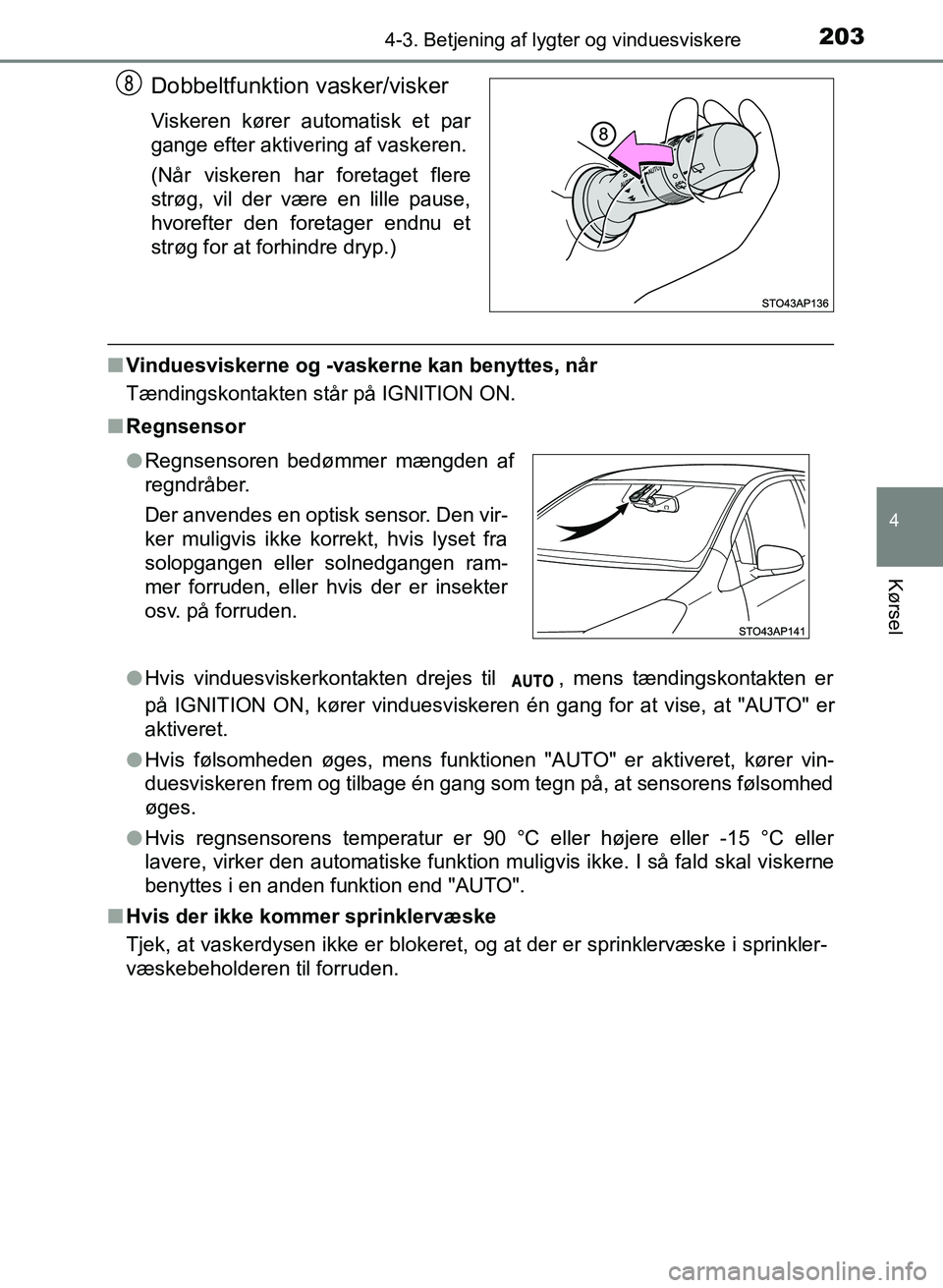 TOYOTA YARIS GRMN 2017  Brugsanvisning (in Danish) 2034-3. Betjening af lygter og vinduesviskere
4
Kørsel
YARIS_GRMN_OM_Euro-
pe_OM52J40DK
Dobbeltfunktion vasker/visker
Viskeren kører automatisk et par 
gange efter aktivering af vaskeren.
(Når visk