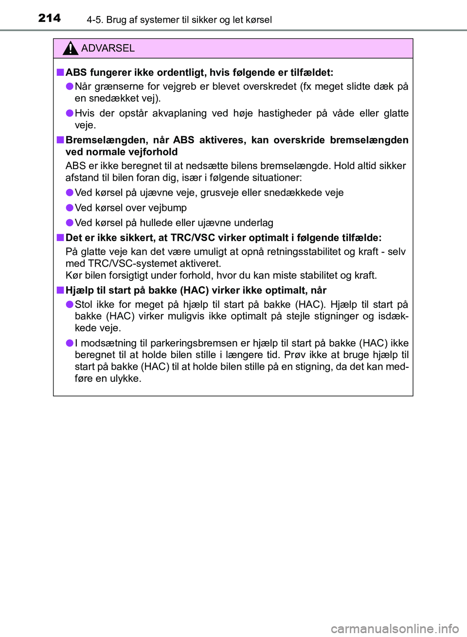 TOYOTA YARIS GRMN 2017  Brugsanvisning (in Danish) 2144-5. Brug af systemer til sikker og let kørsel
YARIS_GRMN_OM_Euro-
pe_OM52J40DK
ADVARSEL
n ABS fungerer ikke ordentligt,  hvis følgende er tilfældet:
l Når grænserne for vejgreb er blevet  ove