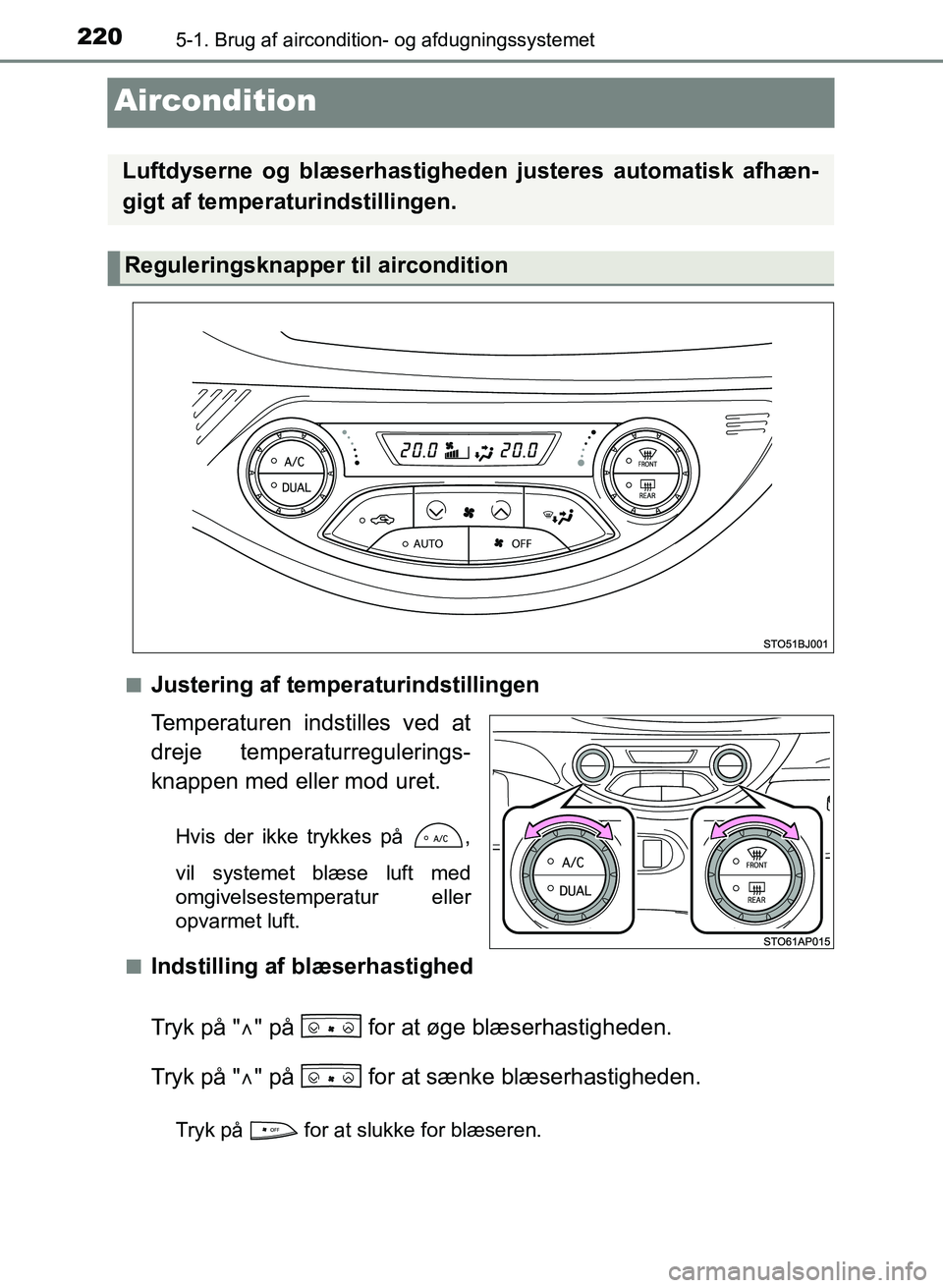 TOYOTA YARIS GRMN 2017  Brugsanvisning (in Danish) 2205-1. Brug af aircondition- og afdugningssystemet
YARIS_GRMN_OM_Euro-
pe_OM52J40DK
Aircondition
nJustering af temperaturindstillingen
Temperaturen indstilles ved at 
dreje temperaturregulerings-
kna