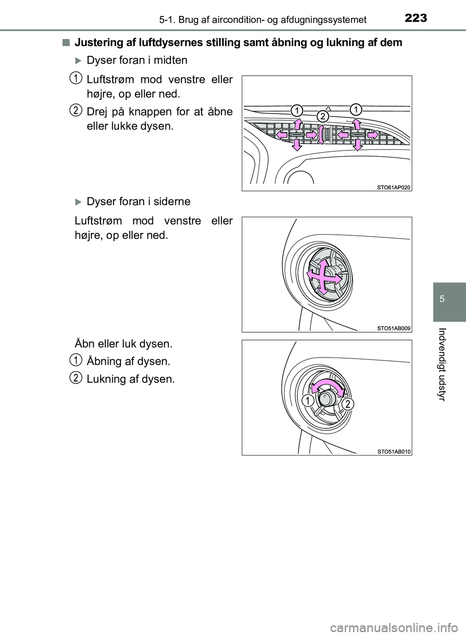 TOYOTA YARIS GRMN 2017  Brugsanvisning (in Danish) 2235-1. Brug af aircondition- og afdugningssystemet
5
Indvendigt udstyr
YARIS_GRMN_OM_Euro-
pe_OM52J40DKn
Justering af luftdysernes stilling 
samt åbning og lukning af dem
Dyser foran i midten
Luf