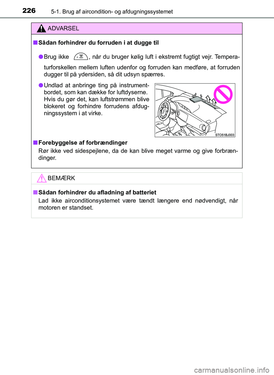 TOYOTA YARIS GRMN 2017  Brugsanvisning (in Danish) 2265-1. Brug af aircondition- og afdugningssystemet
YARIS_GRMN_OM_Euro-
pe_OM52J40DK
ADVARSEL
n Sådan forhindrer du forruden i at dugge til
l Brug ikke 
 , når du bruger kølig luft i ekstremt fugti
