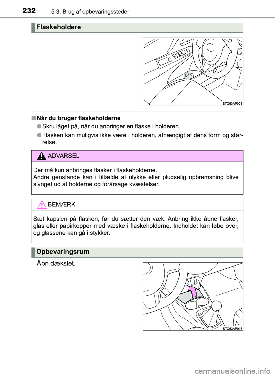 TOYOTA YARIS GRMN 2017  Brugsanvisning (in Danish) 2325-3. Brug af opbevaringssteder
YARIS_GRMN_OM_Euro-
pe_OM52J40DK
nNår du bruger flaskeholderne
lSkru låget på, når du anbringer en flaske i holderen.
l Flasken kan muligvis ikke være i holderen