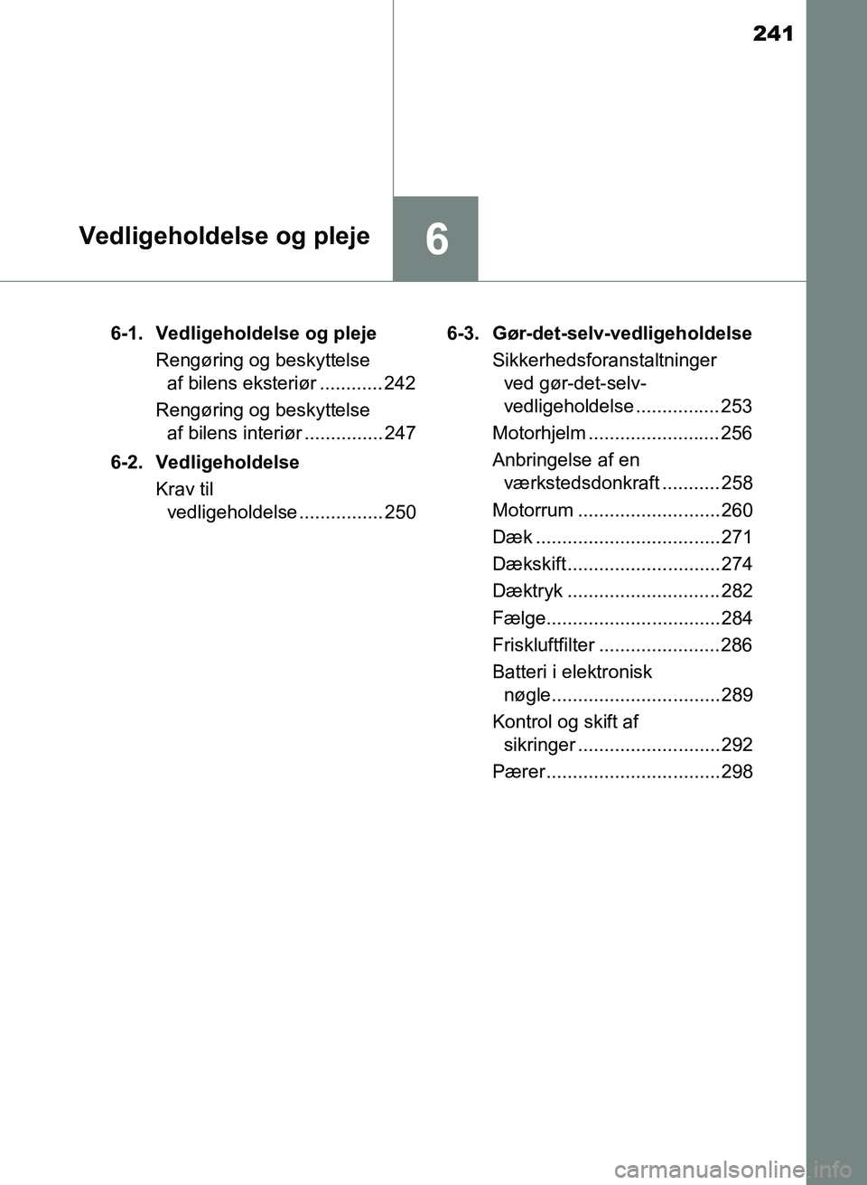 TOYOTA YARIS GRMN 2017 Brugsanvisning (in Danish) 241
6Vedligeholdelse og pleje
YARIS_GRMN_OM_Euro-
pe_OM52J40DK6-1. Vedligeholdelse og pleje
Rengøring og beskyttelse af bilens eksteriør ............ 242
Rengøring og beskyttelse af bilens i TOYOTA YARIS GRMN 2017 Brugsanvisning (in Danish) 241
6Vedligeholdelse og pleje
YARIS_GRMN_OM_Euro-
pe_OM52J40DK6-1. Vedligeholdelse og pleje
Rengøring og beskyttelse af bilens eksteriør ............ 242
Rengøring og beskyttelse af bilens i