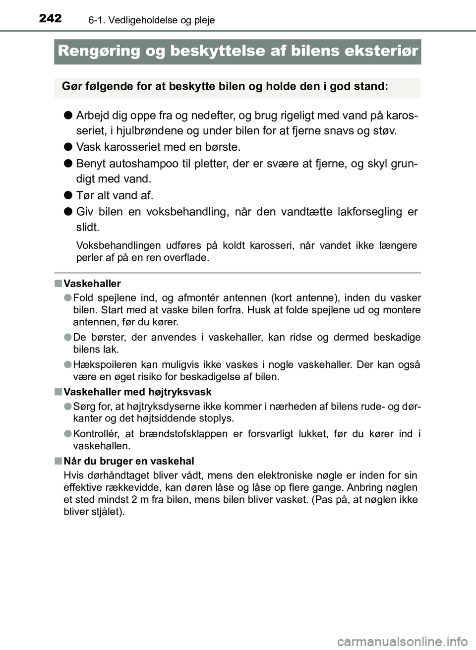 TOYOTA YARIS GRMN 2017 Brugsanvisning (in Danish) 2426-1. Vedligeholdelse og pleje
YARIS_GRMN_OM_Euro-
pe_OM52J40DK
Rengøring og beskyttelse af bilens eksteriør
lArbejd dig oppe fra og nedefter, og brug rigeligt med vand på karos-
seriet, i hjulbr TOYOTA YARIS GRMN 2017 Brugsanvisning (in Danish) 2426-1. Vedligeholdelse og pleje
YARIS_GRMN_OM_Euro-
pe_OM52J40DK
Rengøring og beskyttelse af bilens eksteriør
lArbejd dig oppe fra og nedefter, og brug rigeligt med vand på karos-
seriet, i hjulbr