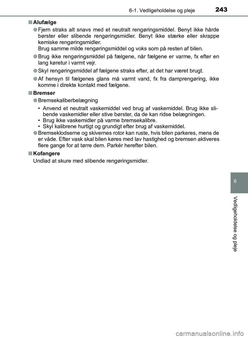 TOYOTA YARIS GRMN 2017 Brugsanvisning (in Danish) 2436-1. Vedligeholdelse og pleje
YARIS_GRMN_OM_Euro-
pe_OM52J40DK
6
Vedligeholdelse og pleje
nAlufælge
lFjern straks alt snavs med et neutralt rengøringsmiddel. Benyt ikke hårde
børster eller sl TOYOTA YARIS GRMN 2017 Brugsanvisning (in Danish) 2436-1. Vedligeholdelse og pleje
YARIS_GRMN_OM_Euro-
pe_OM52J40DK
6
Vedligeholdelse og pleje
nAlufælge
lFjern straks alt snavs med et neutralt rengøringsmiddel. Benyt ikke hårde
børster eller sl