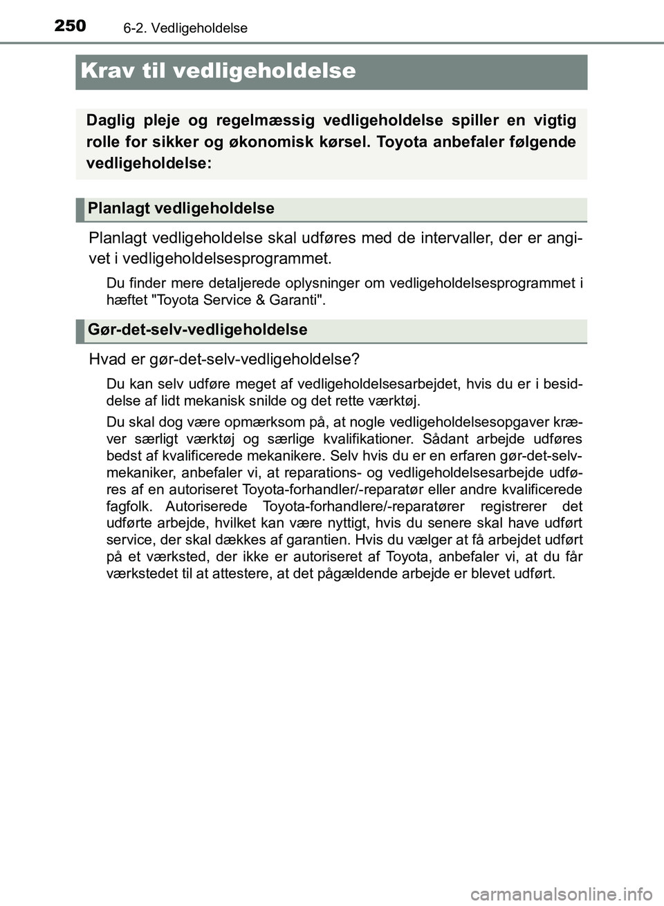 TOYOTA YARIS GRMN 2017 Brugsanvisning (in Danish) 2506-2. Vedligeholdelse
YARIS_GRMN_OM_Euro-
pe_OM52J40DK
Krav til vedligeholdelse
Planlagt vedligeholdelse skal udføres med de intervaller, der er angi-
vet i vedligeholdelsesprogrammet.
Du finder me TOYOTA YARIS GRMN 2017 Brugsanvisning (in Danish) 2506-2. Vedligeholdelse
YARIS_GRMN_OM_Euro-
pe_OM52J40DK
Krav til vedligeholdelse
Planlagt vedligeholdelse skal udføres med de intervaller, der er angi-
vet i vedligeholdelsesprogrammet.
Du finder me
