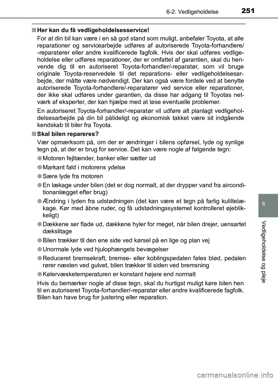 TOYOTA YARIS GRMN 2017 Brugsanvisning (in Danish) 2516-2. Vedligeholdelse
YARIS_GRMN_OM_Euro-
pe_OM52J40DK
6
Vedligeholdelse og pleje
nHer kan du få vedligeholdelsesservice!
For at din bil kan være i en så god stand som muligt, anbefaler Toyota, a TOYOTA YARIS GRMN 2017 Brugsanvisning (in Danish) 2516-2. Vedligeholdelse
YARIS_GRMN_OM_Euro-
pe_OM52J40DK
6
Vedligeholdelse og pleje
nHer kan du få vedligeholdelsesservice!
For at din bil kan være i en så god stand som muligt, anbefaler Toyota, a