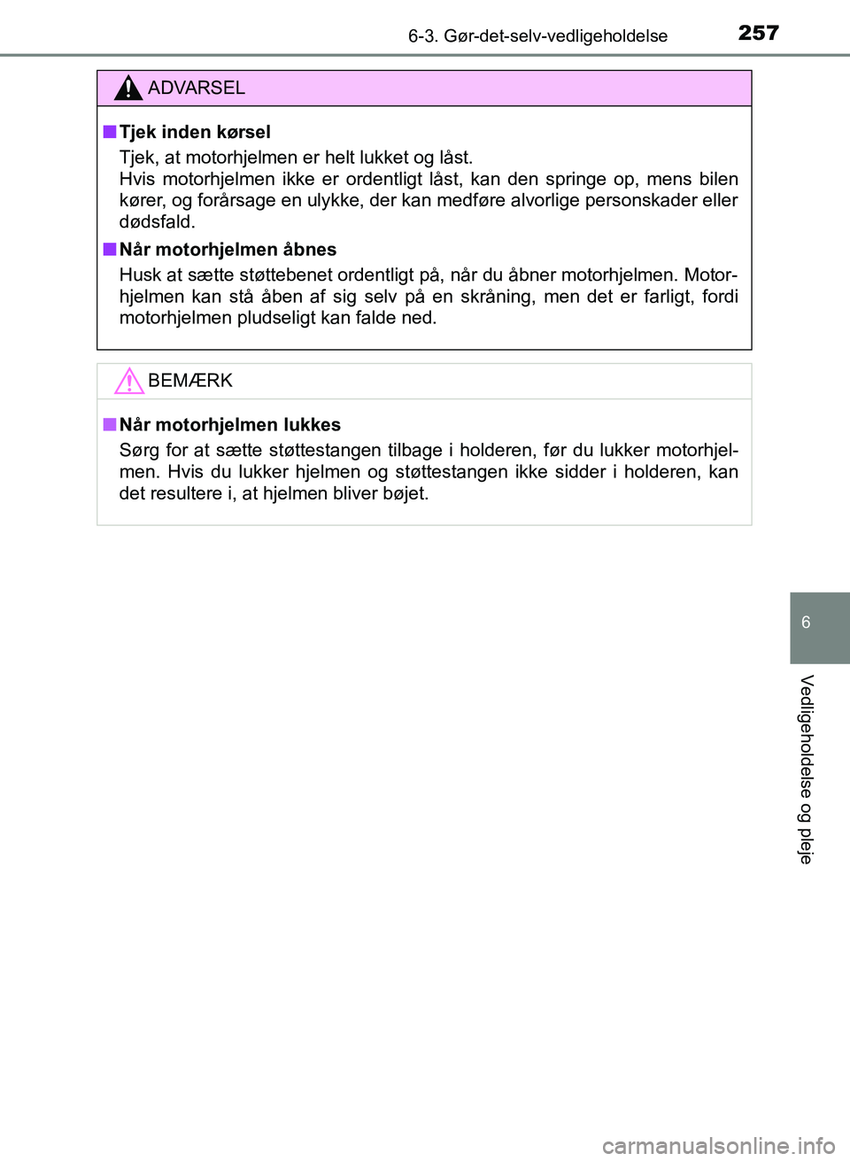 TOYOTA YARIS GRMN 2017 Brugsanvisning (in Danish) 2576-3. Gør-det-selv-vedligeholdelse
YARIS_GRMN_OM_Euro-
pe_OM52J40DK
6
Vedligeholdelse og pleje
ADVARSEL
n Tjek inden kørsel
Tjek, at motorhjelmen er helt lukket og lÃ¥st. ï€
Hvis motorhjelmen ik TOYOTA YARIS GRMN 2017 Brugsanvisning (in Danish) 2576-3. Gør-det-selv-vedligeholdelse
YARIS_GRMN_OM_Euro-
pe_OM52J40DK
6
Vedligeholdelse og pleje
ADVARSEL
n Tjek inden kørsel
Tjek, at motorhjelmen er helt lukket og lÃ¥st. ï€
Hvis motorhjelmen ik