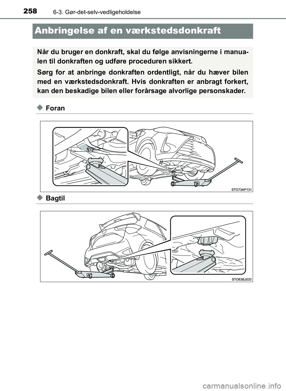 TOYOTA YARIS GRMN 2017 Brugsanvisning (in Danish) 2586-3. Gør-det-selv-vedligeholdelse
YARIS_GRMN_OM_Euro-
pe_OM52J40DK
Anbringelse af en værkstedsdonkraft
uForan
uBagtil
Når du bruger en donkraft, skal du følge anvisningerne i manua-
len til do TOYOTA YARIS GRMN 2017 Brugsanvisning (in Danish) 2586-3. Gør-det-selv-vedligeholdelse
YARIS_GRMN_OM_Euro-
pe_OM52J40DK
Anbringelse af en værkstedsdonkraft
uForan
uBagtil
Når du bruger en donkraft, skal du følge anvisningerne i manua-
len til do