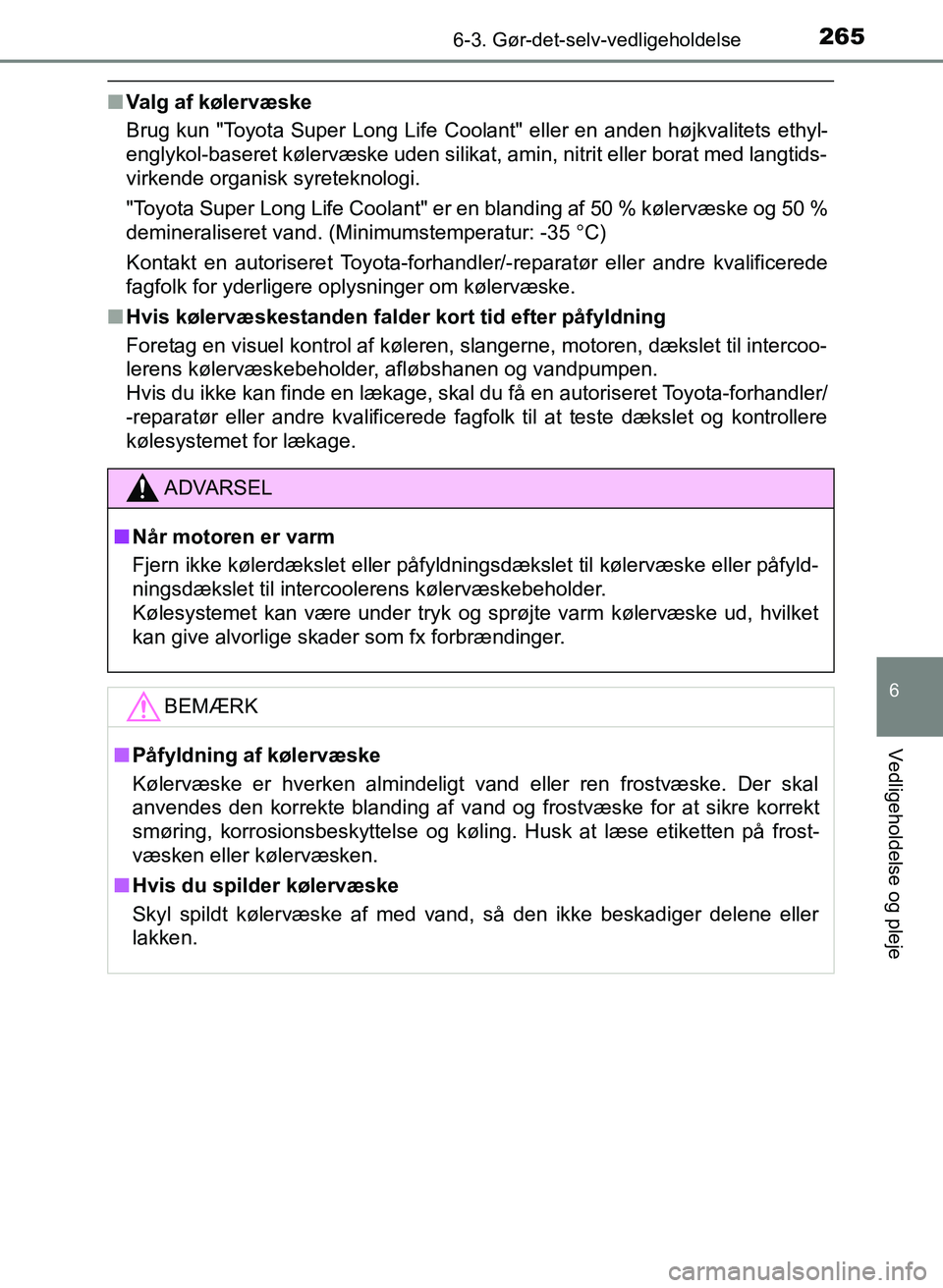 TOYOTA YARIS GRMN 2017 Brugsanvisning (in Danish) 2656-3. Gør-det-selv-vedligeholdelse
YARIS_GRMN_OM_Euro-
pe_OM52J40DK
6
Vedligeholdelse og pleje
nValg af kølervæske
Brug kun "Toyota Super Long Life Coolant" eller en anden højkvalitets ethyl-
en TOYOTA YARIS GRMN 2017 Brugsanvisning (in Danish) 2656-3. Gør-det-selv-vedligeholdelse
YARIS_GRMN_OM_Euro-
pe_OM52J40DK
6
Vedligeholdelse og pleje
nValg af kølervæske
Brug kun "Toyota Super Long Life Coolant" eller en anden højkvalitets ethyl-
en