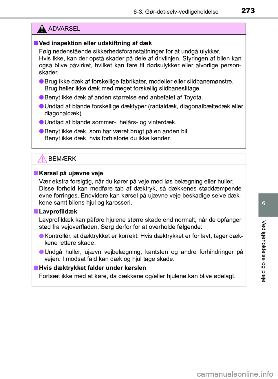 TOYOTA YARIS GRMN 2017  Brugsanvisning (in Danish) 2736-3. Gør-det-selv-vedligeholdelse
YARIS_GRMN_OM_Euro-
pe_OM52J40DK
6
Vedligeholdelse og pleje
ADVARSEL
n Ved inspektion eller udskiftning af dæk
Følg nedenstående sikkerhedsforanstaltninger for