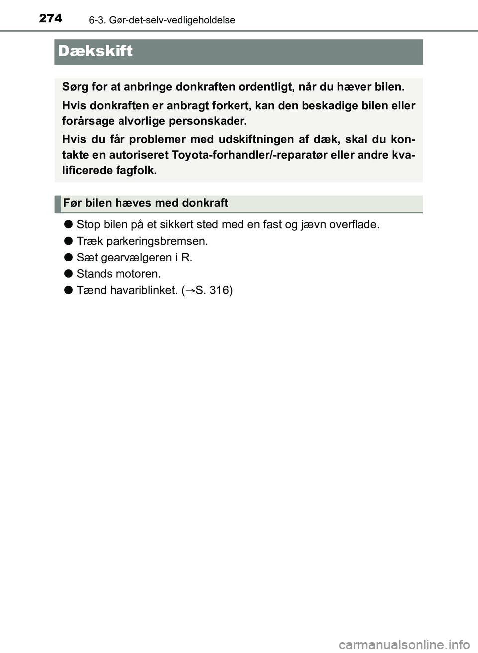 TOYOTA YARIS GRMN 2017  Brugsanvisning (in Danish) 2746-3. Gør-det-selv-vedligeholdelse
YARIS_GRMN_OM_Euro-
pe_OM52J40DK
Dækskift
lStop bilen på et sikkert sted me d en fast og jævn overflade.
l Træk parkeringsbremsen.
l Sæt gearvælgeren i R.
l