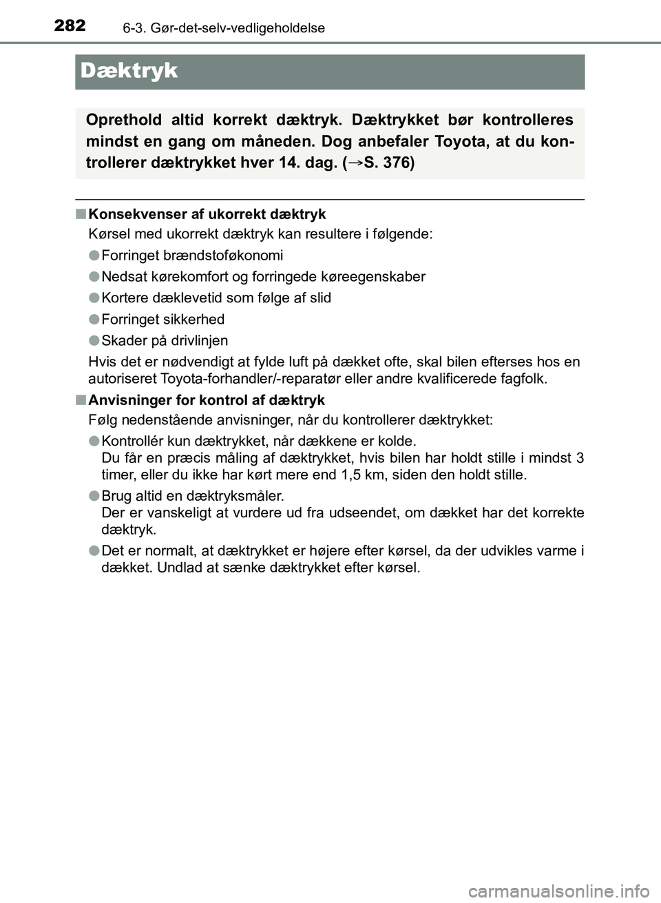 TOYOTA YARIS GRMN 2017 Brugsanvisning (in Danish) 2826-3. Gør-det-selv-vedligeholdelse
YARIS_GRMN_OM_Euro-
pe_OM52J40DK
Dæktryk
nKonsekvenser af ukorrekt dæktryk
Kørsel med ukorrekt dæktryk kan resultere i følgende:
lForringet brændstoføkonom TOYOTA YARIS GRMN 2017 Brugsanvisning (in Danish) 2826-3. Gør-det-selv-vedligeholdelse
YARIS_GRMN_OM_Euro-
pe_OM52J40DK
Dæktryk
nKonsekvenser af ukorrekt dæktryk
Kørsel med ukorrekt dæktryk kan resultere i følgende:
lForringet brændstoføkonom
