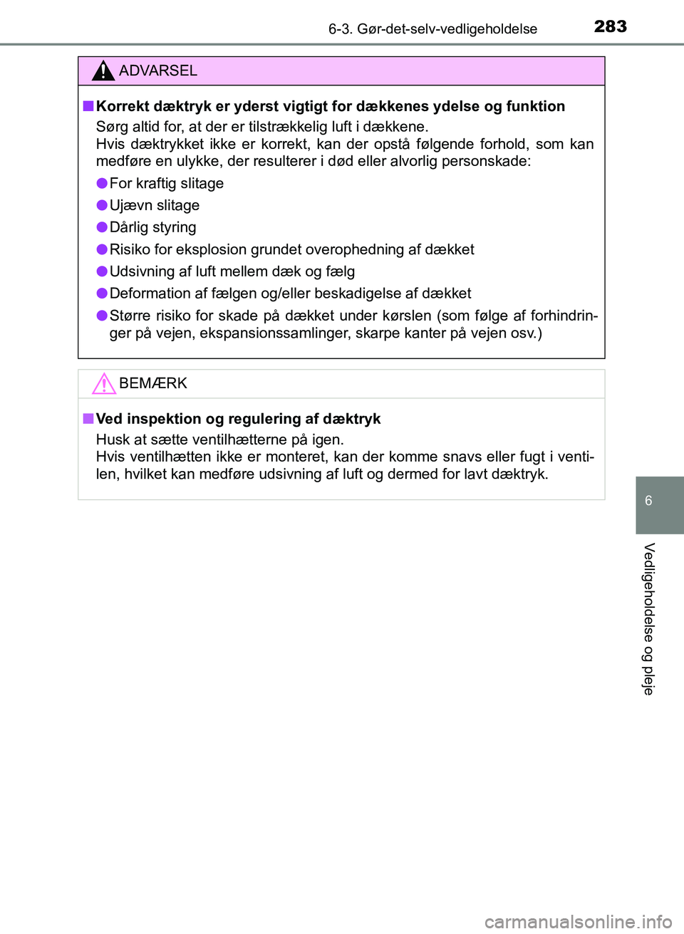 TOYOTA YARIS GRMN 2017 Brugsanvisning (in Danish) 2836-3. Gør-det-selv-vedligeholdelse
YARIS_GRMN_OM_Euro-
pe_OM52J40DK
6
Vedligeholdelse og pleje
ADVARSEL
n Korrekt dæktryk er yderst vigtigt for dækkenes ydelse og funktion
Sørg altid for, at der TOYOTA YARIS GRMN 2017 Brugsanvisning (in Danish) 2836-3. Gør-det-selv-vedligeholdelse
YARIS_GRMN_OM_Euro-
pe_OM52J40DK
6
Vedligeholdelse og pleje
ADVARSEL
n Korrekt dæktryk er yderst vigtigt for dækkenes ydelse og funktion
Sørg altid for, at der