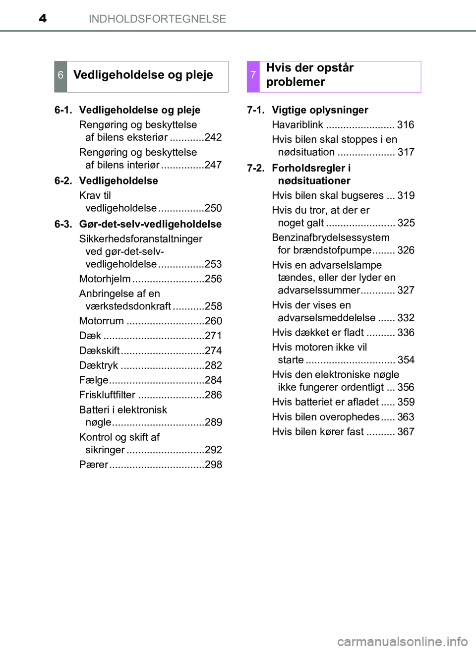 TOYOTA YARIS GRMN 2017  Brugsanvisning (in Danish) INDHOLDSFORTEGNELSE4
YARIS_GRMN_OM_Euro-
pe_OM52J40DK6-1. Vedligeholdelse og pleje
Rengøring og beskyttelse  
af bilens eksteriør ............242
Rengøring og beskyttelse  
af bilens interiø