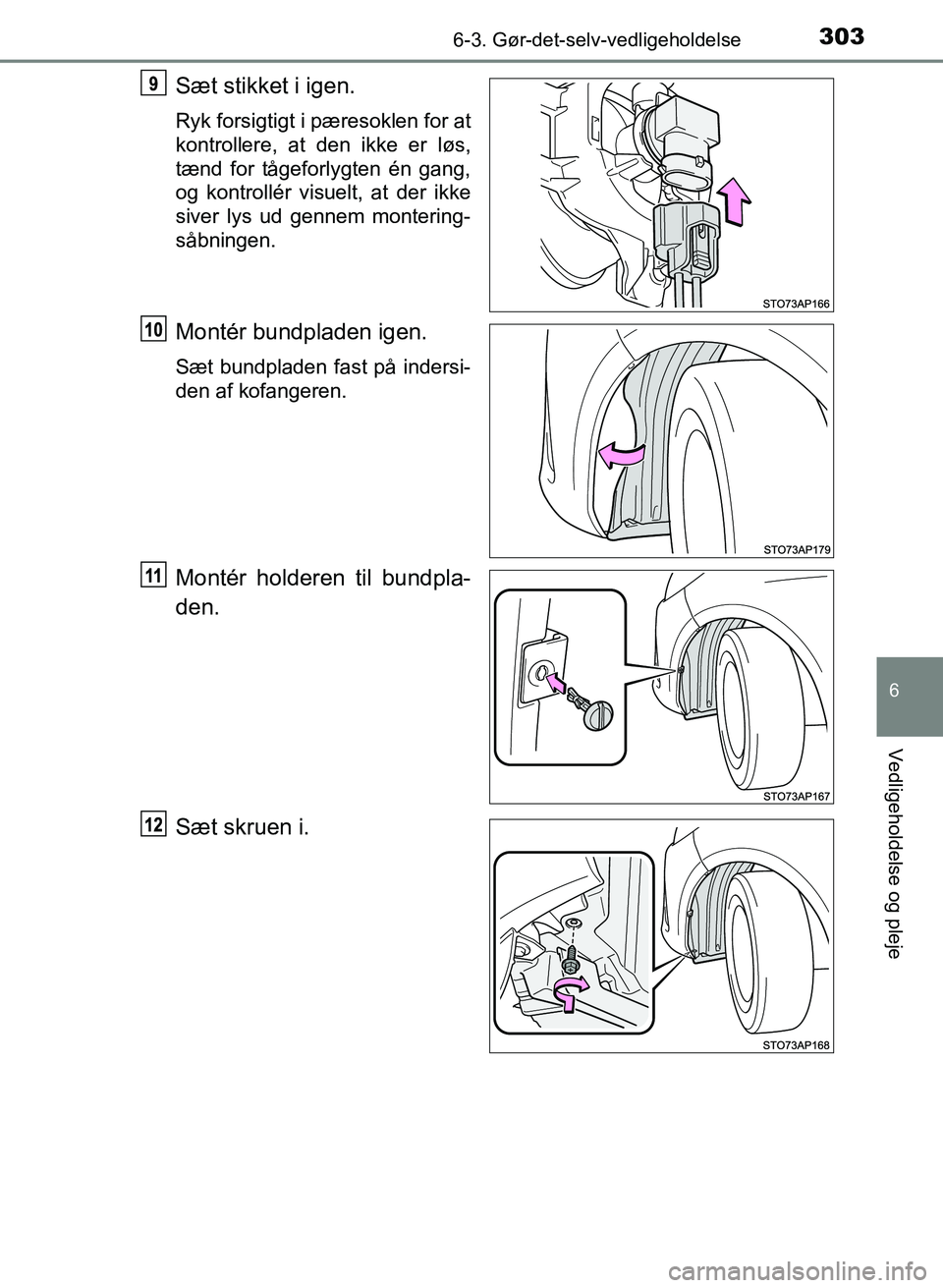 TOYOTA YARIS GRMN 2017  Brugsanvisning (in Danish) 3036-3. Gør-det-selv-vedligeholdelse
YARIS_GRMN_OM_Euro-
pe_OM52J40DK
6
Vedligeholdelse og pleje
Sæt stikket i igen.
Ryk forsigtigt i pæresoklen for at 
kontrollere, at den ikke er løs,  
tænd fo