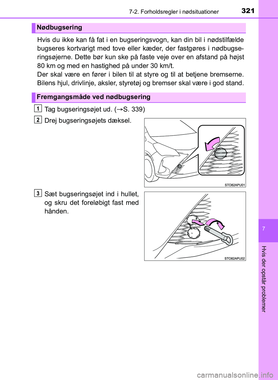 TOYOTA YARIS GRMN 2017 Brugsanvisning (in Danish) 3217-2. Forholdsregler i nødsituationer
YARIS_GRMN_OM_Euro-
pe_OM52J40DK
7
Hvis der opstår problemer
Hvis du ikke kan få fat i en bugseringsvogn, kan din bil i nødstilfælde
bugseres kortvarigt m TOYOTA YARIS GRMN 2017 Brugsanvisning (in Danish) 3217-2. Forholdsregler i nødsituationer
YARIS_GRMN_OM_Euro-
pe_OM52J40DK
7
Hvis der opstår problemer
Hvis du ikke kan få fat i en bugseringsvogn, kan din bil i nødstilfælde
bugseres kortvarigt m