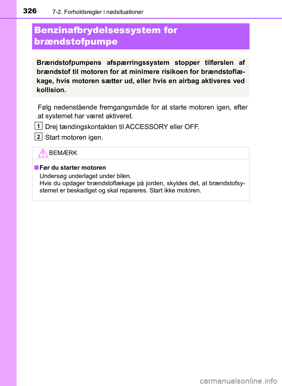 TOYOTA YARIS GRMN 2017 Brugsanvisning (in Danish) 3267-2. Forholdsregler i nødsituationer
YARIS_GRMN_OM_Euro-
pe_OM52J40DK
Benzinafbrydelsessystem for
brændstofpumpe
Følg nedenstående fremgangsmåde for at starte motoren igen, efter
at systemet TOYOTA YARIS GRMN 2017 Brugsanvisning (in Danish) 3267-2. Forholdsregler i nødsituationer
YARIS_GRMN_OM_Euro-
pe_OM52J40DK
Benzinafbrydelsessystem for
brændstofpumpe
Følg nedenstående fremgangsmåde for at starte motoren igen, efter
at systemet