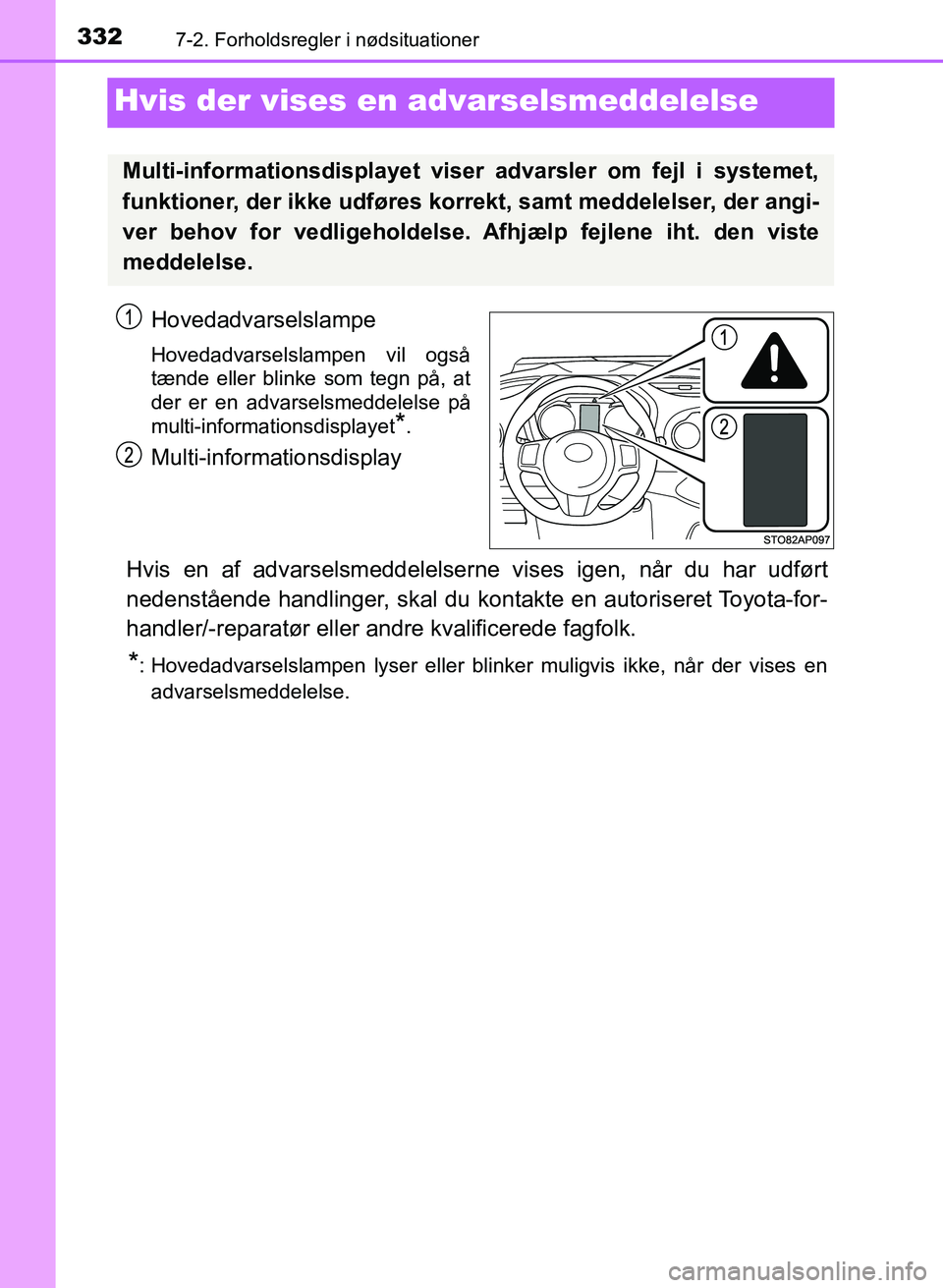 TOYOTA YARIS GRMN 2017  Brugsanvisning (in Danish) 3327-2. Forholdsregler i nødsituationer
YARIS_GRMN_OM_Euro-
pe_OM52J40DK
Hvis der vises en advarselsmeddelelse
Hovedadvarselslampe
Hovedadvarselslampen vil også  
tænde eller blinke som tegn på, a