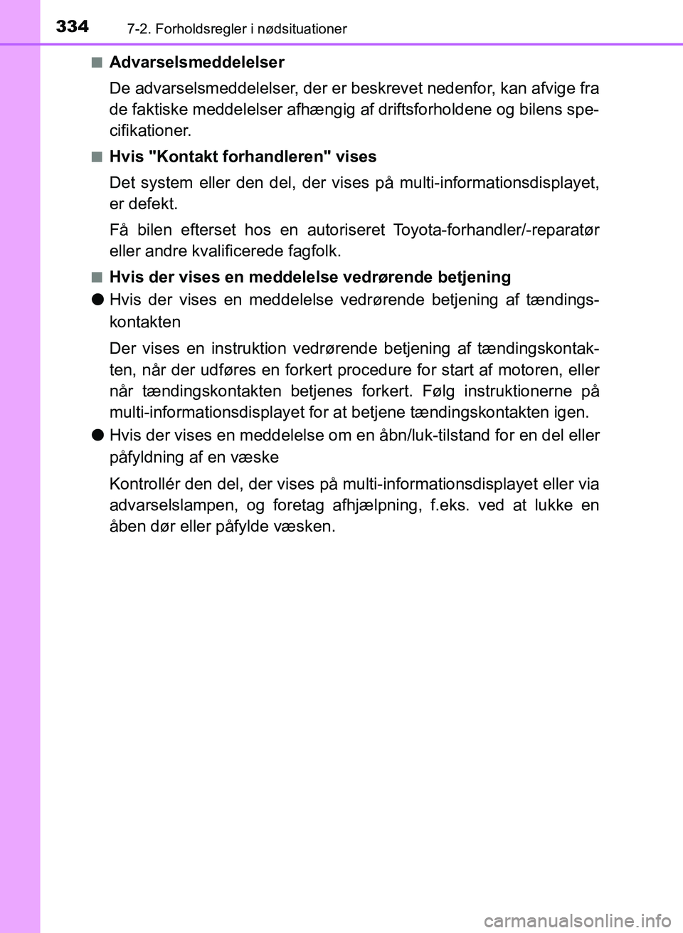 TOYOTA YARIS GRMN 2017  Brugsanvisning (in Danish) 3347-2. Forholdsregler i nødsituationer
YARIS_GRMN_OM_Euro-
pe_OM52J40DKn
Advarselsmeddelelser
De advarselsmeddelelser, der er beskrevet nedenfor, kan afvige fra
 
de faktiske meddelelser afhængig a