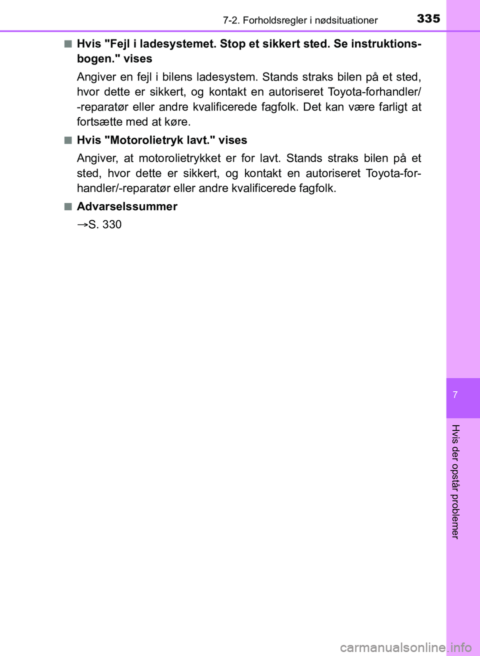 TOYOTA YARIS GRMN 2017  Brugsanvisning (in Danish) 3357-2. Forholdsregler i nødsituationer
YARIS_GRMN_OM_Euro-
pe_OM52J40DK
7
Hvis der opstår problemer
nHvis "Fejl i ladesystemet. Stop et sikkert sted. Se instruktions-
bogen." vises
Angiver en fejl 