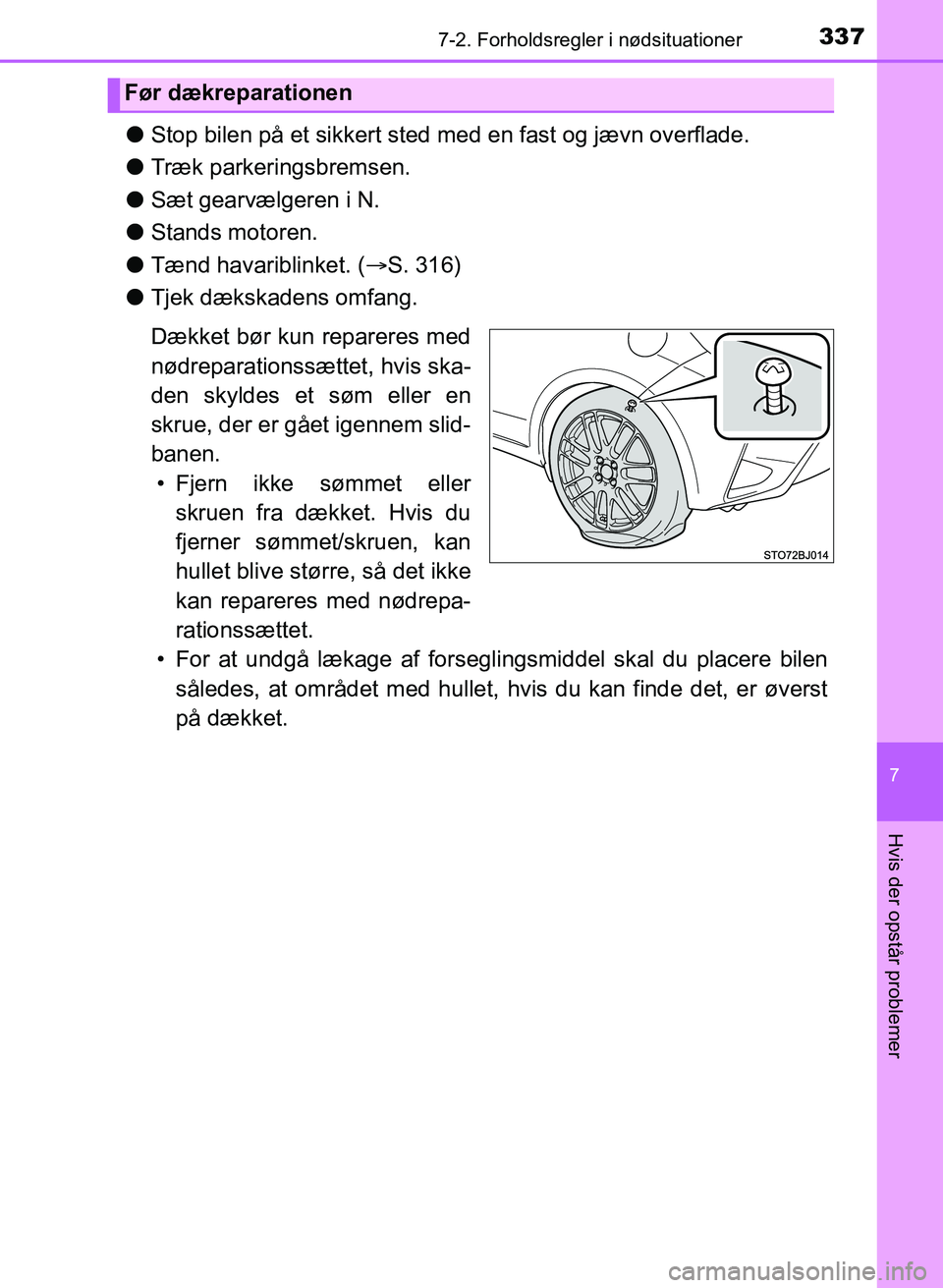 TOYOTA YARIS GRMN 2017  Brugsanvisning (in Danish) 3377-2. Forholdsregler i nødsituationer
YARIS_GRMN_OM_Euro-
pe_OM52J40DK
7
Hvis der opstår problemer
lStop bilen på et sikkert sted me d en fast og jævn overflade.
l Træk parkeringsbremsen.
l Sæ