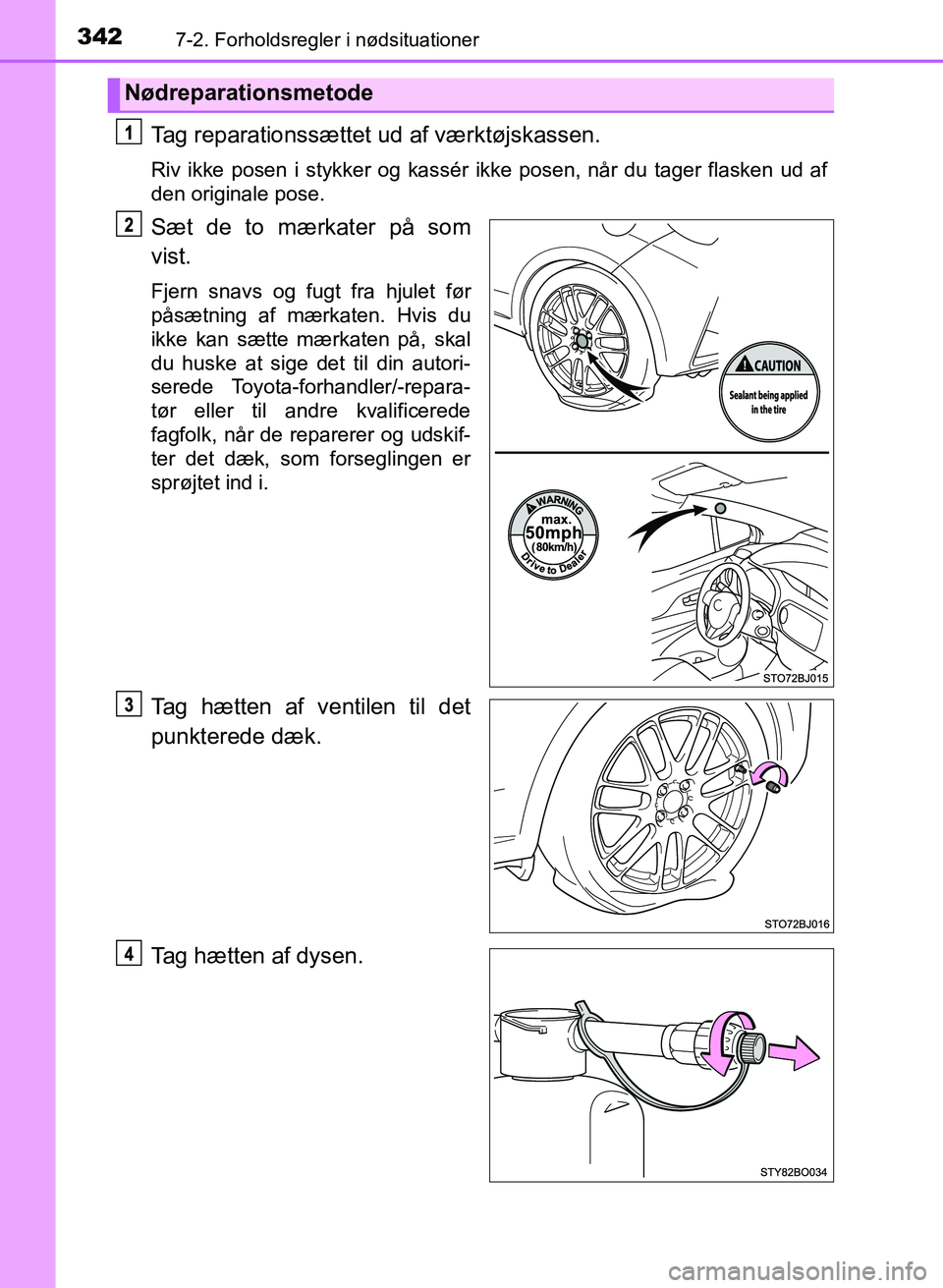 TOYOTA YARIS GRMN 2017 Brugsanvisning (in Danish) 3427-2. Forholdsregler i nødsituationer
YARIS_GRMN_OM_Euro-
pe_OM52J40DK
Tag reparationssættet ud af værktøjskassen.
Riv ikke posen i stykker og kassér ikke posen, når du tager flasken ud af
d TOYOTA YARIS GRMN 2017 Brugsanvisning (in Danish) 3427-2. Forholdsregler i nødsituationer
YARIS_GRMN_OM_Euro-
pe_OM52J40DK
Tag reparationssættet ud af værktøjskassen.
Riv ikke posen i stykker og kassér ikke posen, når du tager flasken ud af
d