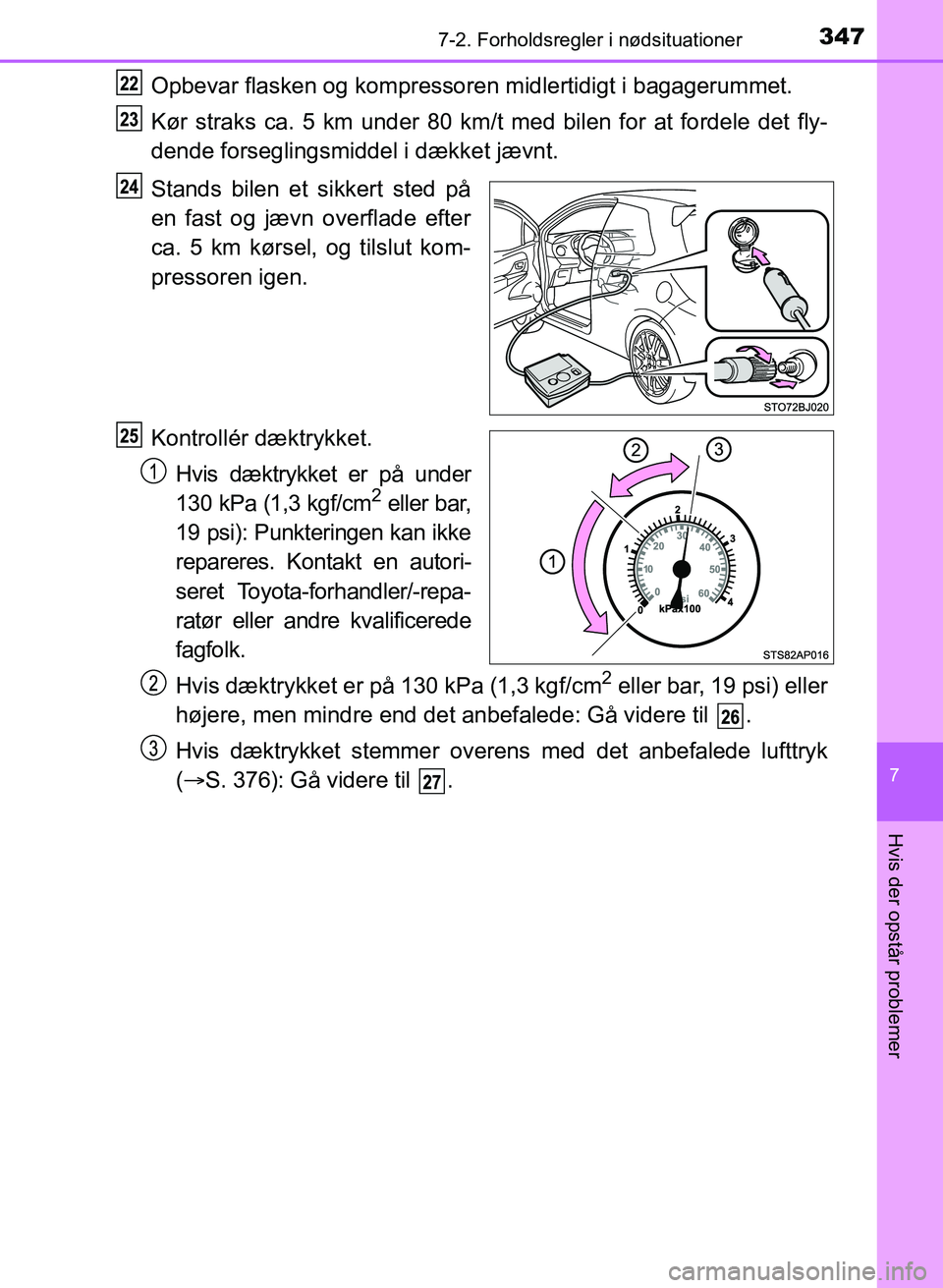 TOYOTA YARIS GRMN 2017 Brugsanvisning (in Danish) 3477-2. Forholdsregler i nødsituationer
YARIS_GRMN_OM_Euro-
pe_OM52J40DK
7
Hvis der opstår problemer
Opbevar flasken og kompressoren midlertidigt i bagagerummet.
Kør straks ca. 5 km under 80 km/t m TOYOTA YARIS GRMN 2017 Brugsanvisning (in Danish) 3477-2. Forholdsregler i nødsituationer
YARIS_GRMN_OM_Euro-
pe_OM52J40DK
7
Hvis der opstår problemer
Opbevar flasken og kompressoren midlertidigt i bagagerummet.
Kør straks ca. 5 km under 80 km/t m