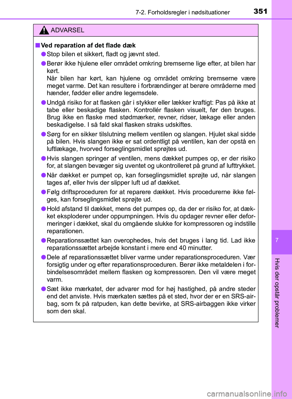 TOYOTA YARIS GRMN 2017 Brugsanvisning (in Danish) 3517-2. Forholdsregler i nødsituationer
YARIS_GRMN_OM_Euro-
pe_OM52J40DK
7
Hvis der opstår problemer
ADVARSEL
n Ved reparation af det flade dæk
l Stop bilen et sikkert, fladt og jævnt sted.
l Berà TOYOTA YARIS GRMN 2017 Brugsanvisning (in Danish) 3517-2. Forholdsregler i nødsituationer
YARIS_GRMN_OM_Euro-
pe_OM52J40DK
7
Hvis der opstår problemer
ADVARSEL
n Ved reparation af det flade dæk
l Stop bilen et sikkert, fladt og jævnt sted.
l BerÃ