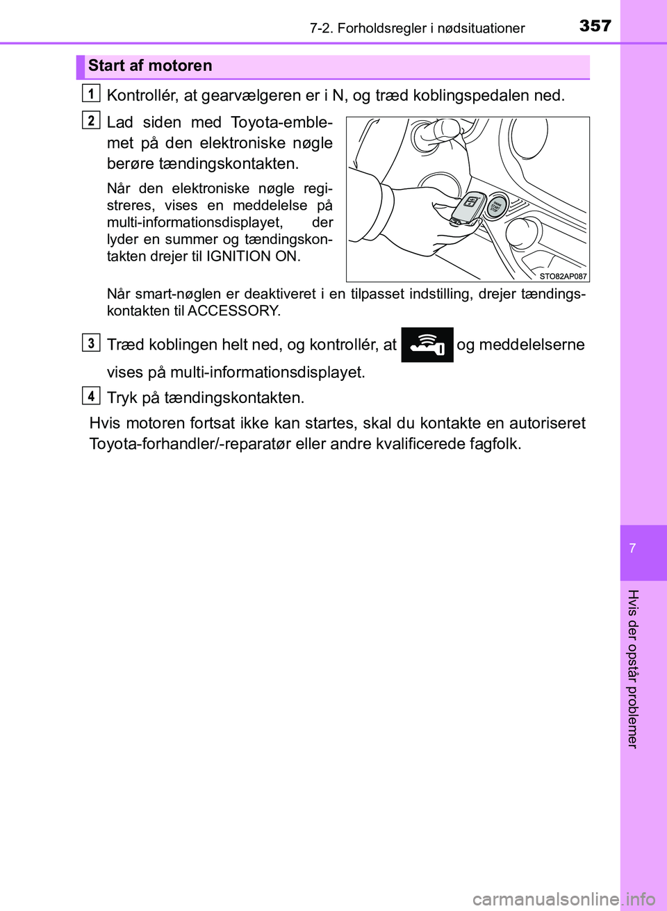 TOYOTA YARIS GRMN 2017 Brugsanvisning (in Danish) 3577-2. Forholdsregler i nødsituationer
YARIS_GRMN_OM_Euro-
pe_OM52J40DK
7
Hvis der opstår problemer
Kontrollér, at gearvælgeren er i N, og træd koblingspedalen ned.
Lad siden med Toyota-emble-
m TOYOTA YARIS GRMN 2017 Brugsanvisning (in Danish) 3577-2. Forholdsregler i nødsituationer
YARIS_GRMN_OM_Euro-
pe_OM52J40DK
7
Hvis der opstår problemer
Kontrollér, at gearvælgeren er i N, og træd koblingspedalen ned.
Lad siden med Toyota-emble-
m