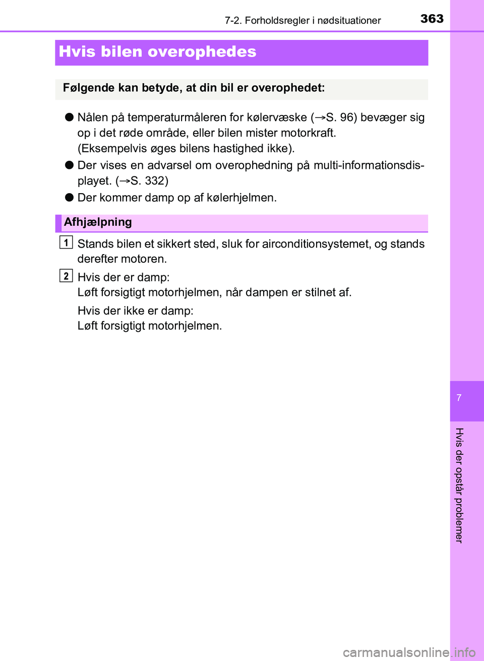 TOYOTA YARIS GRMN 2017 Brugsanvisning (in Danish) 3637-2. Forholdsregler i nødsituationer
YARIS_GRMN_OM_Euro-
pe_OM52J40DK
7
Hvis der opstår problemer
Hvis bilen overophedes
lNålen på temperaturmåleren for kølervæske ( S. 96) bevæger sig TOYOTA YARIS GRMN 2017 Brugsanvisning (in Danish) 3637-2. Forholdsregler i nødsituationer
YARIS_GRMN_OM_Euro-
pe_OM52J40DK
7
Hvis der opstår problemer
Hvis bilen overophedes
lNålen på temperaturmåleren for kølervæske ( S. 96) bevæger sig