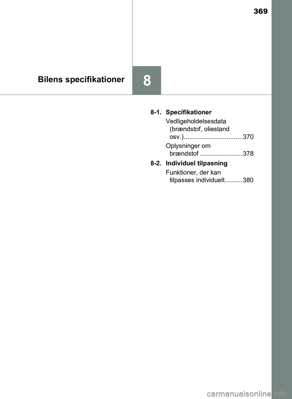 TOYOTA YARIS GRMN 2017 Brugsanvisning (in Danish) 369
8Bilens specifikationer
YARIS_GRMN_OM_Euro-
pe_OM52J40DK8-1. Specifikationer
Vedligeholdelsesdata ï€
(brændstof, oliestand ï€
osv.) ................................. 370
Oplysninger om ï€
b TOYOTA YARIS GRMN 2017 Brugsanvisning (in Danish) 369
8Bilens specifikationer
YARIS_GRMN_OM_Euro-
pe_OM52J40DK8-1. Specifikationer
Vedligeholdelsesdata ï€
(brændstof, oliestand ï€
osv.) ................................. 370
Oplysninger om ï€
b