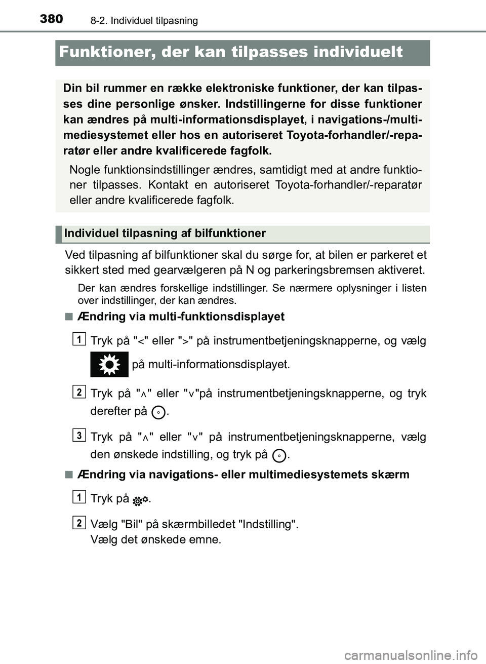 TOYOTA YARIS GRMN 2017  Brugsanvisning (in Danish) 3808-2. Individuel tilpasning
YARIS_GRMN_OM_Euro-
pe_OM52J40DK
Funktioner, der kan tilpasses individuelt
Ved tilpasning af bilfunktioner skal du sørge for, at bilen er parkeret et  
sikkert sted med 