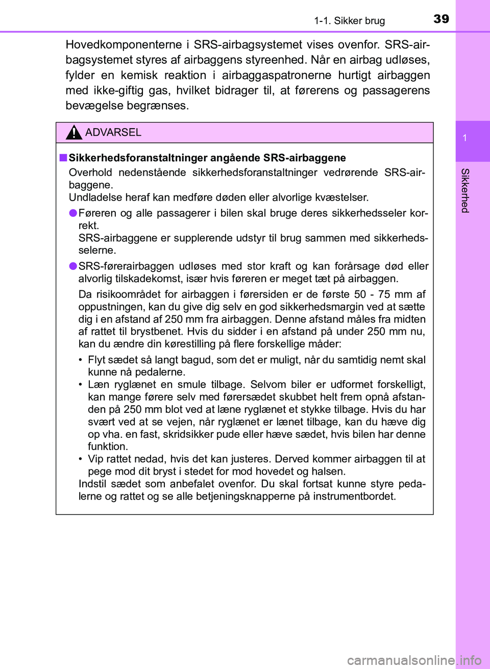 TOYOTA YARIS GRMN 2017 Brugsanvisning (in Danish) 391-1. Sikker brug
1
Sikkerhed
YARIS_GRMN_OM_Euro-
pe_OM52J40DK
Hovedkomponenterne i SRS-airbagsystemet vises ovenfor. SRS-air-
bagsystemet styres af airbaggens styreenhed. Når en airbag udløses, TOYOTA YARIS GRMN 2017 Brugsanvisning (in Danish) 391-1. Sikker brug
1
Sikkerhed
YARIS_GRMN_OM_Euro-
pe_OM52J40DK
Hovedkomponenterne i SRS-airbagsystemet vises ovenfor. SRS-air-
bagsystemet styres af airbaggens styreenhed. Når en airbag udløses,