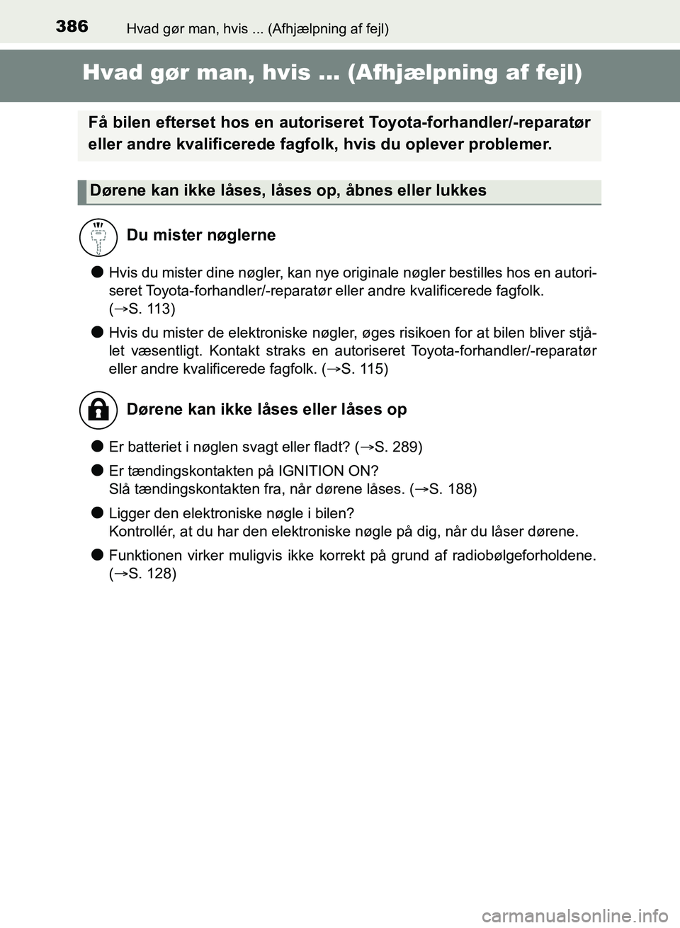 TOYOTA YARIS GRMN 2017  Brugsanvisning (in Danish) 386Hvad gør man, hvis ... (Afhjælpning af fejl)
YARIS_GRMN_OM_Euro-
pe_OM52J40DK
Hvad gør man, hvis ... (Afhjælpning af fejl)
lHvis du mister dine nøgler, kan nye originale nøgler bestilles hos 