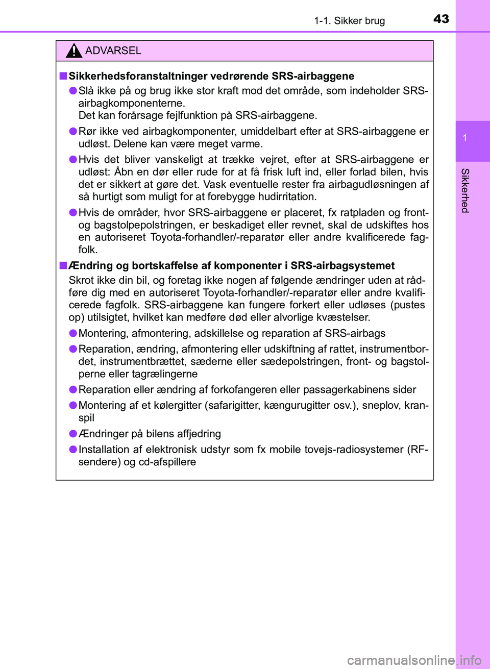 TOYOTA YARIS GRMN 2017 Brugsanvisning (in Danish) 431-1. Sikker brug
1
Sikkerhed
YARIS_GRMN_OM_Euro-
pe_OM52J40DK
ADVARSEL
n Sikkerhedsforanstaltninger vedrørende SRS-airbaggene
l Slå ikke på og brug ikke stor kraft mod det område, som indeholder TOYOTA YARIS GRMN 2017 Brugsanvisning (in Danish) 431-1. Sikker brug
1
Sikkerhed
YARIS_GRMN_OM_Euro-
pe_OM52J40DK
ADVARSEL
n Sikkerhedsforanstaltninger vedrørende SRS-airbaggene
l Slå ikke på og brug ikke stor kraft mod det område, som indeholder