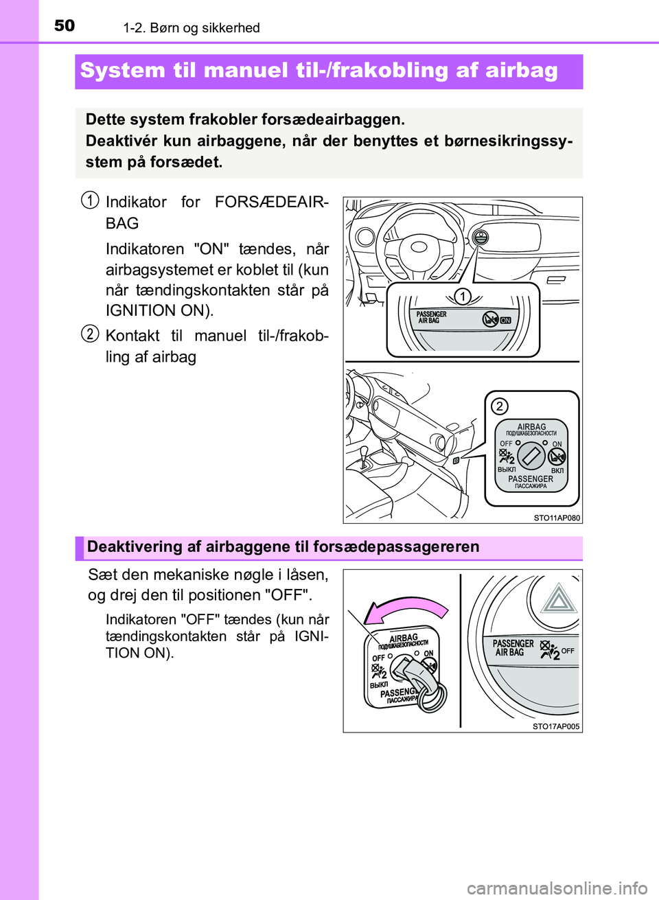 TOYOTA YARIS GRMN 2017 Brugsanvisning (in Danish) 501-2. Børn og sikkerhed
YARIS_GRMN_OM_Euro-
pe_OM52J40DK
System til manuel til-/frakobling af airbag
Indikator for FORSÆDEAIR-
BAG
Indikatoren "ON" tændes, når
airbagsystemet er koblet til (kun TOYOTA YARIS GRMN 2017 Brugsanvisning (in Danish) 501-2. Børn og sikkerhed
YARIS_GRMN_OM_Euro-
pe_OM52J40DK
System til manuel til-/frakobling af airbag
Indikator for FORSÆDEAIR-
BAG
Indikatoren "ON" tændes, når
airbagsystemet er koblet til (kun