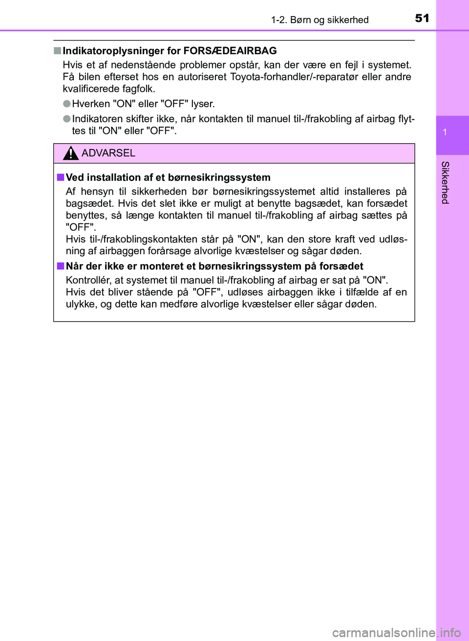 TOYOTA YARIS GRMN 2017  Brugsanvisning (in Danish) 511-2. Børn og sikkerhed
1
Sikkerhed
YARIS_GRMN_OM_Euro-
pe_OM52J40DK
nIndikatoroplysninger for FORSÆDEAIRBAG
Hvis et af nedenstående problemer opstår, kan der være en fejl i systemet.  
Få bile