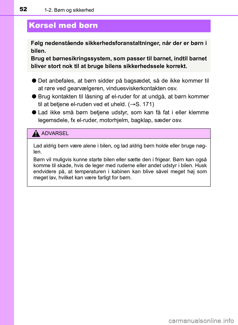 TOYOTA YARIS GRMN 2017 Brugsanvisning (in Danish) 521-2. Børn og sikkerhed
YARIS_GRMN_OM_Euro-
pe_OM52J40DK
Kørsel med børn
lDet anbefales, at børn sidder på bagsædet, så de ikke kommer til
at røre ved gearvælgeren, vinduesviskerkontakten TOYOTA YARIS GRMN 2017 Brugsanvisning (in Danish) 521-2. Børn og sikkerhed
YARIS_GRMN_OM_Euro-
pe_OM52J40DK
Kørsel med børn
lDet anbefales, at børn sidder på bagsædet, så de ikke kommer til
at røre ved gearvælgeren, vinduesviskerkontakten