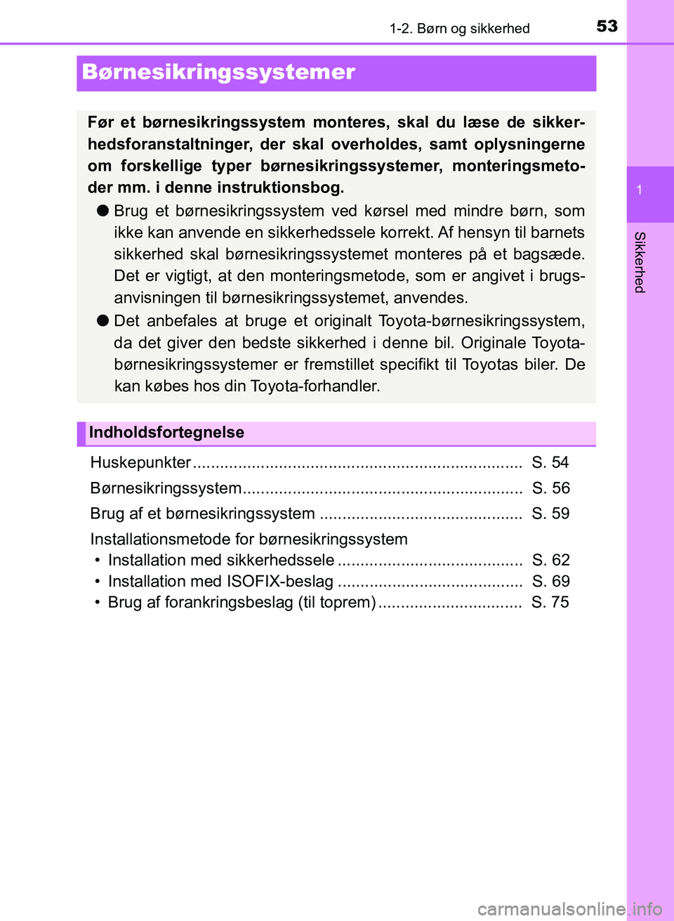 TOYOTA YARIS GRMN 2017  Brugsanvisning (in Danish) 531-2. Børn og sikkerhed
1
Sikkerhed
YARIS_GRMN_OM_Euro-
pe_OM52J40DK
Børnesikringssystemer
Huskepunkter .........................................................................  S. 54
Børnesikrin