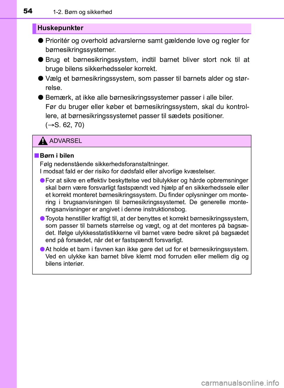 TOYOTA YARIS GRMN 2017 Brugsanvisning (in Danish) 541-2. Børn og sikkerhed
YARIS_GRMN_OM_Euro-
pe_OM52J40DK
lPrioritér og overhold advarslerne samt gældende love og regler for
børnesikringssystemer.
l Brug et børnesikringssystem, indtil barnet TOYOTA YARIS GRMN 2017 Brugsanvisning (in Danish) 541-2. Børn og sikkerhed
YARIS_GRMN_OM_Euro-
pe_OM52J40DK
lPrioritér og overhold advarslerne samt gældende love og regler for
børnesikringssystemer.
l Brug et børnesikringssystem, indtil barnet