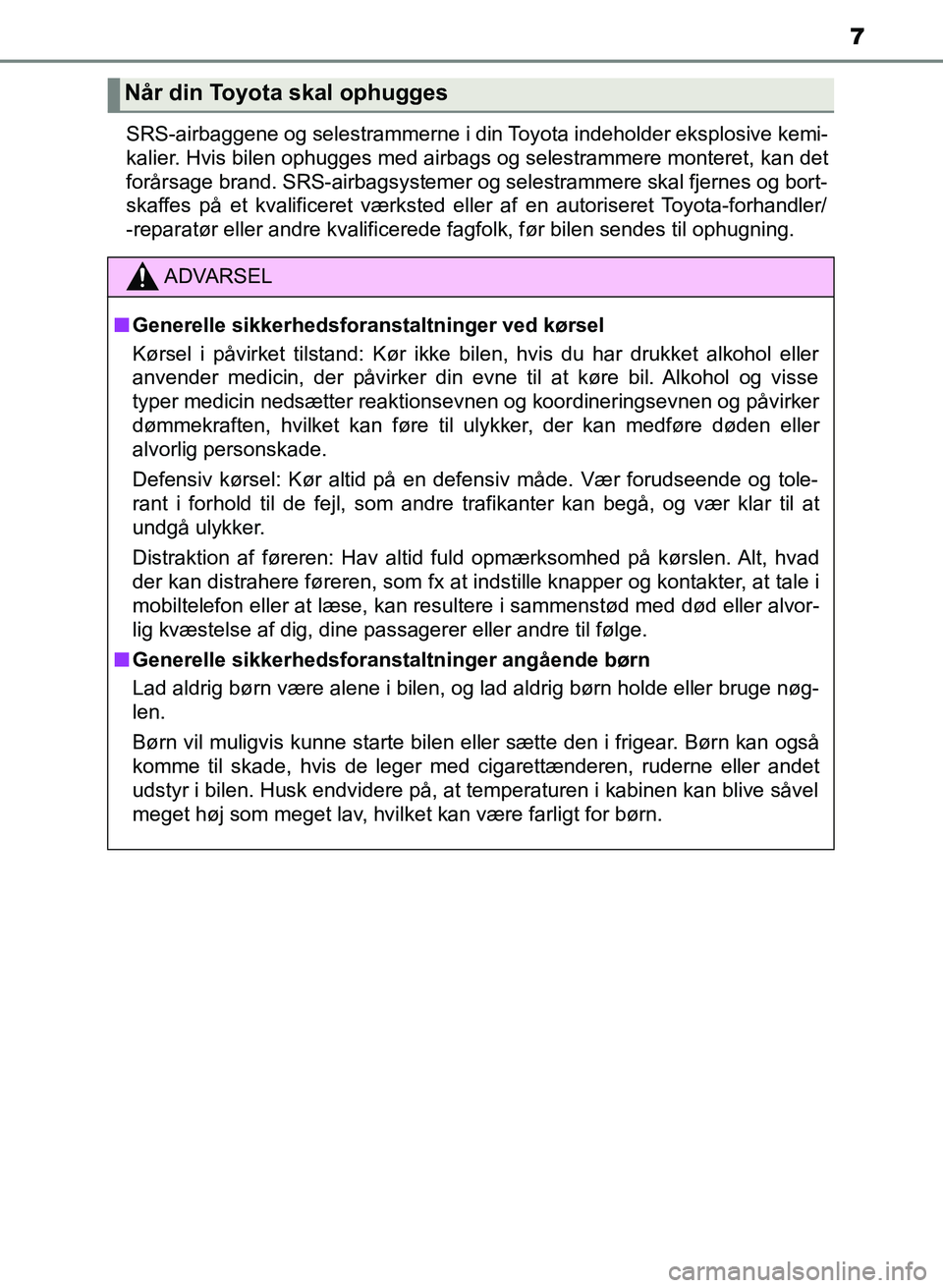 TOYOTA YARIS GRMN 2017 Brugsanvisning (in Danish) 7
YARIS_GRMN_OM_Euro-
pe_OM52J40DKSRS-airbaggene og selestrammerne i din Toyota indeholder eksplosive kemi-
kalier. Hvis bilen ophugges med airbags og selestrammere monteret, kan det
forårsage bran TOYOTA YARIS GRMN 2017 Brugsanvisning (in Danish) 7
YARIS_GRMN_OM_Euro-
pe_OM52J40DKSRS-airbaggene og selestrammerne i din Toyota indeholder eksplosive kemi-
kalier. Hvis bilen ophugges med airbags og selestrammere monteret, kan det
forårsage bran