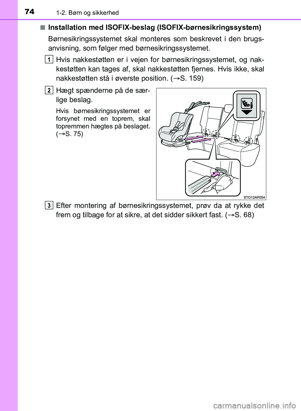 TOYOTA YARIS GRMN 2017 Brugsanvisning (in Danish) 741-2. Børn og sikkerhed
YARIS_GRMN_OM_Euro-
pe_OM52J40DKn
Installation med ISOFIX-beslag (ISOFIX-børnesikringssystem)
Børnesikringssystemet skal mont
eres som beskrevet i den brugs-
anvisning, som TOYOTA YARIS GRMN 2017 Brugsanvisning (in Danish) 741-2. Børn og sikkerhed
YARIS_GRMN_OM_Euro-
pe_OM52J40DKn
Installation med ISOFIX-beslag (ISOFIX-børnesikringssystem)
Børnesikringssystemet skal mont
eres som beskrevet i den brugs-
anvisning, som