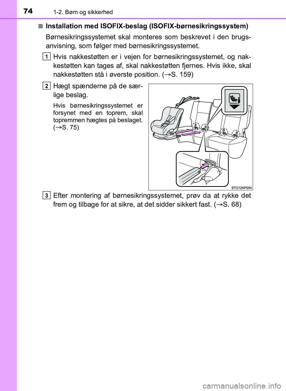 TOYOTA YARIS GRMN 2017  Brugsanvisning (in Danish) 741-2. Børn og sikkerhed
YARIS_GRMN_OM_Euro-
pe_OM52J40DKn
Installation med ISOFIX-beslag (ISOFIX-børnesikringssystem)
Børnesikringssystemet skal mont
eres som beskrevet i den brugs-
anvisning, som