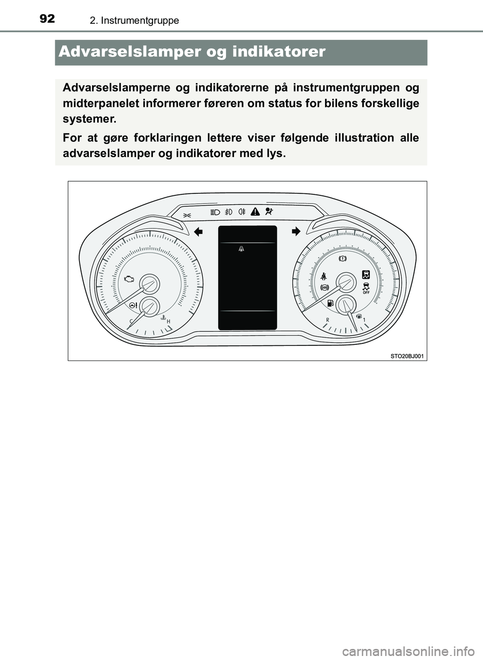 TOYOTA YARIS GRMN 2017  Brugsanvisning (in Danish) 922. Instrumentgruppe
YARIS_GRMN_OM_Euro-
pe_OM52J40DK
Advarselslamper og indikatorer
Advarselslamperne og indikatorerne på instrumentgruppen og 
midterpanelet informerer føreren  om status for bile