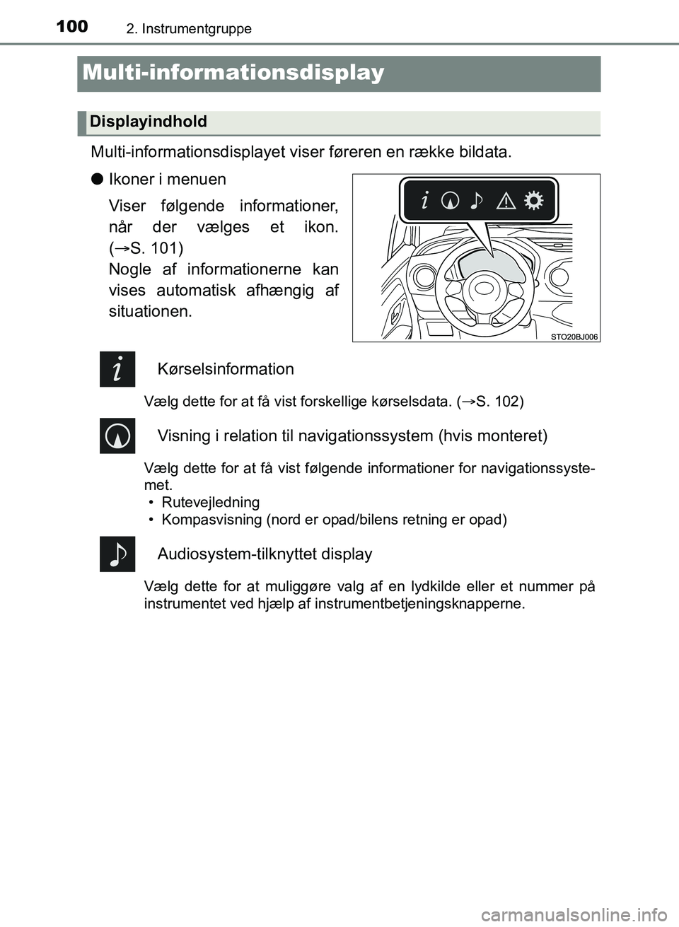 TOYOTA YARIS GRMN 2017  Brugsanvisning (in Danish) 1002. Instrumentgruppe
YARIS_GRMN_OM_Euro-
pe_OM52J40DK
Multi-informationsdisplay
Multi-informationsdisplayet viser føreren en række bildata.
l Ikoner i menuen
Viser følgende informationer,  
når 