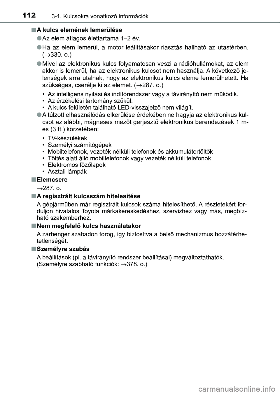 TOYOTA YARIS GRMN 2017  Kezelési útmutató (in Hungarian) 1123-1. Kulcsokra vonatkozó információk
nA kulcs elemének lemerülése
lAz elem átlagos élettartama 1–2 év.
l Ha  az  elem  lemerül,  a  motor  leállításakor  riasztás  hallható  az  ut