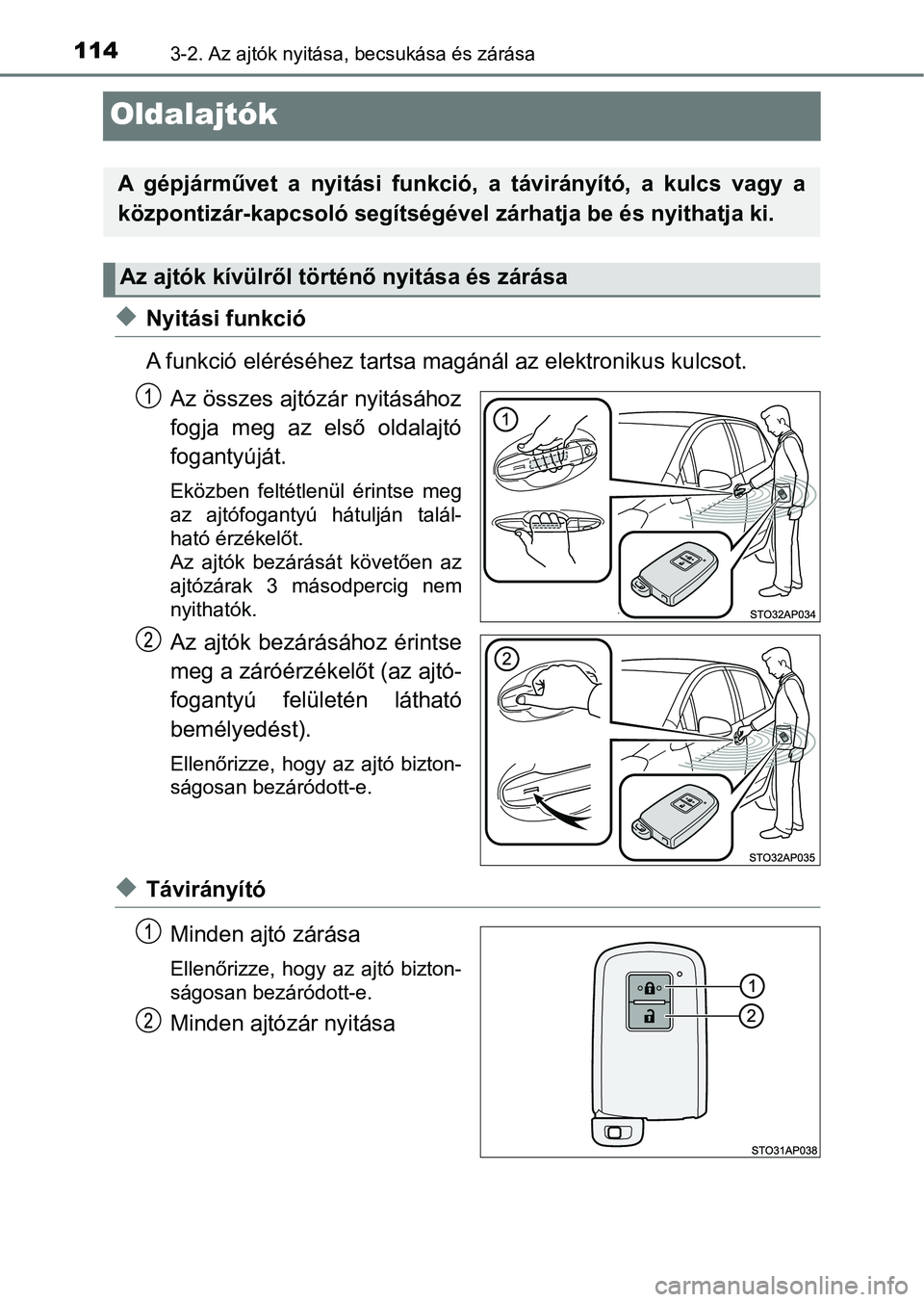 TOYOTA YARIS GRMN 2017  Kezelési útmutató (in Hungarian) 1143-2. Az ajtók nyitása, becsukása és zárása
Oldalajtók
uNyitási funkció
A funkció eléréséhez tartsa magánál az ele ktronikus kulcsot.
Az összes ajtózár nyitásához
fogja  meg  az 